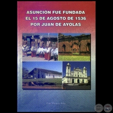 ASUNCIN FUE FUNDADA POR JUAN DE AYOLAS EN EL AO 1536 - Autor: FIDEL SILVA MIRANDA - Ao 2005